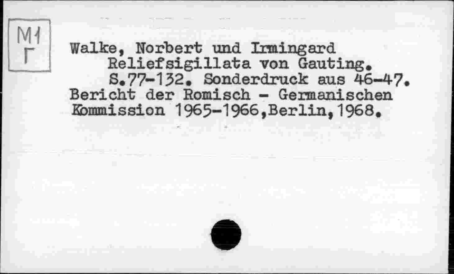 ﻿Ml
Walke, Norbert und Irmingard Reliefsigillata von Gauting. S.77-132. Sonderdruck aus 46-47
Bericht der Römisch - Germanischen Kommission 1965-1966 »Berlin,1968.